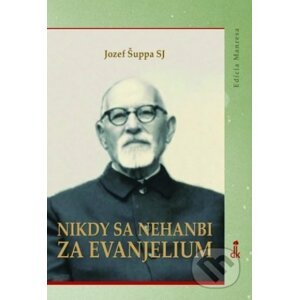 Nikdy sa nehanbi za evanjelium - Jozef Šuppa