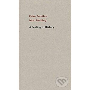 A Feeling of History - Peter Zumthor, Mari Lending