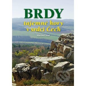 Brdy - tajemné hory v srdci Čech - Martin Čihař