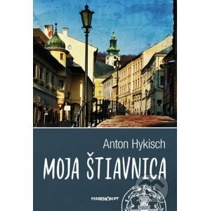 Moja Štiavnica - Anton Hykisch