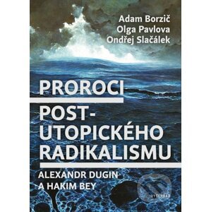 Proroci postutopického radikalismu - Adam Borzič, Ondřej Slačálek, Olga Pavlova