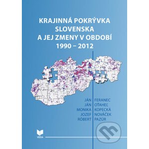 Krajinná pokrývka Slovenska a jej zmeny v období 1990 – 2012 - Ján Feranec, Ján Oťaheľ, Monika Kopecká, Jozef Nováček, Róbert Pazúr