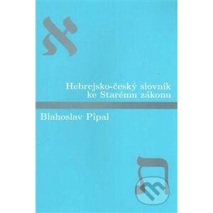 Hebrejsko-český slovník ke Starému zákonu - Blahoslav Pípal