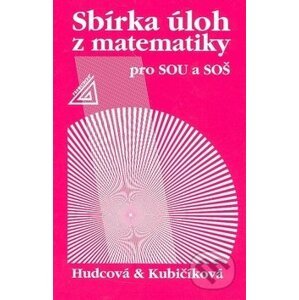 Sbírka úloh z matematiky pro SOU a SOŠ - Milada Hudcová; Libuše Kubičíková