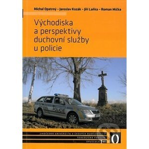 Východiska a perspektivy duchovní služby u policie - Jaroslav Kozák, Jiří Laňka, Roman Míčka, Michal Opatrný