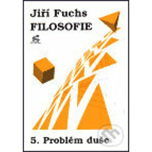 Filosofie 5. - Problém duše - Jiří Fuchs