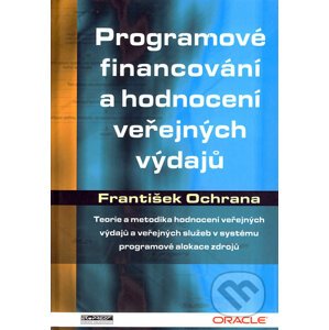 Programové financování a hodnocení veřejných výdajů - František Ochrana
