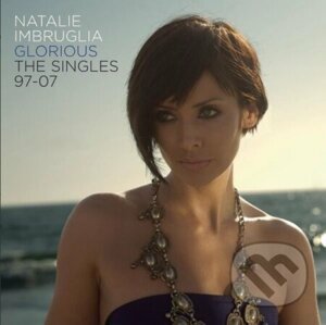 Natalie Imbruglia: Glorious - The Singles 97 To 07 - Natalie Imbruglia