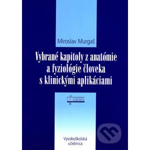 Vybrané kapitoly z anatómie a fyziológie človeka s klinickými aplikáciami - Miroslav Murgaš