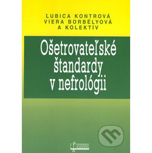 Ošetrovateľské štandardy v nefrológii - Ľubica Kontrová, Viera Borbélyová a kol.