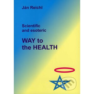 Scientific and esoteric Way to the Health - Ján Reichl