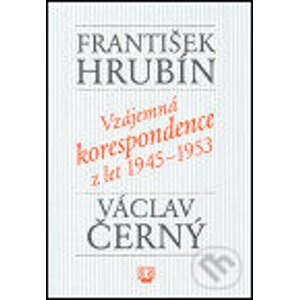 Vzájemná korespondence z let 1945-1953 - Václav Černý, František Hrubín