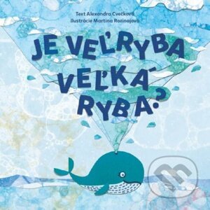 Je veľryba veľká ryba? - Alexandra Cvečková, Martina Rozinajová (ilustrátor)
