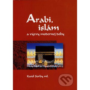 Arabi, islám a výzvy modernej doby - Karol Sorby ml.