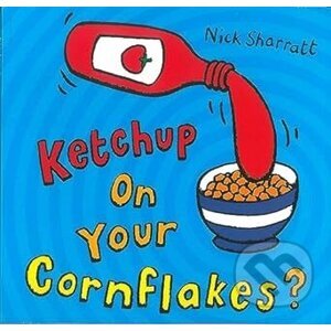 Ketchup on Your Cornflakes? (Nick Sharratt) - Scholastic