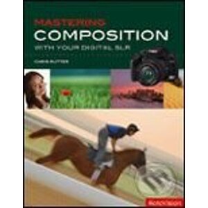 Mastering Composition with Your Digital SLR - Chris Rutter
