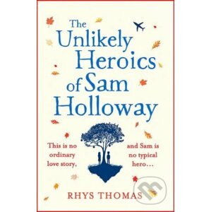 The Unlikely Heroics of Sam Holloway - Rhys Thomas