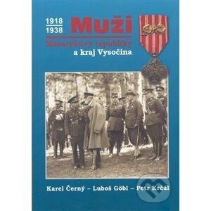 Muži Masarykovy republiky a kraj Vysočina - Karel Černý, Luboš Göbl, Petr Krčál