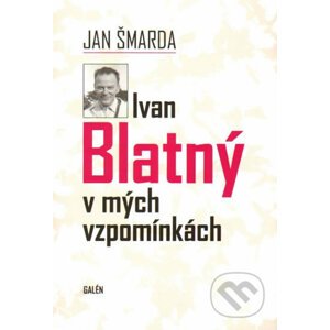 Ivan Blatný v mých vzpomínkách - Jan Šmarda
