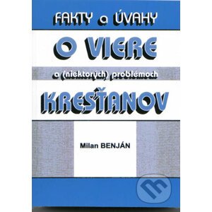 Fakty a úvahy o viere a (niektorých) problémoch kresťanov - Milan Benjan