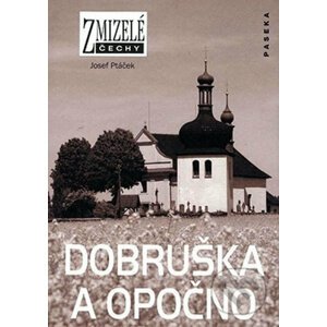 Zmizelé Čechy-Dobruška a Opočno - Josef Ptáček