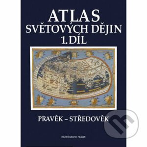 Atlas světových dějin - 1. díl / Pravěk – Středověk - Kartografie Praha