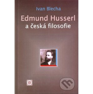 Edmund Husserl a česká filosofie - Ivan Blecha