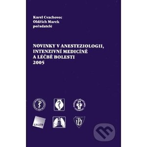 Novinky v anesteziologii, intenzivní medicíně a léčbě bolesti 2005 - Karel Cvachovec, Oldřich Marek, pořadatelé