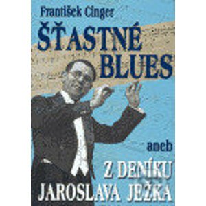 Šťastné blues aneb z deníku Jaroslava Ježka - František Cinger