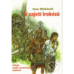 V zajetí Irokézů - Ivan Makásek, Jan Hora (ilustrácie)