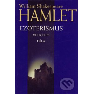 Hamlet - Ezoterismus velkého díla - William Shakespeare