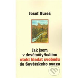 Jak jsem v devětačtyřicátém utekl hledat svobodu do Sovětského svazu (Josef Bure - Josef Bureš
