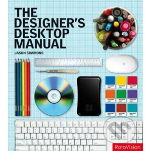 The Designer's Desktop Manual: Essential Technology Techniques for the Design Professional - Jason Simmons
