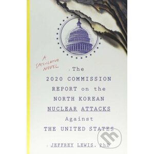 The 2020 Commission Report on the North Korean Nuclear Attacks Against the United States - Jeffrey Lewis