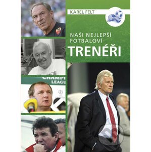 Naši nejlepší fotbaloví trenéři - Karel Felt