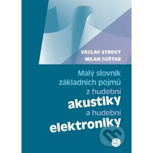 Malý slovník základních pojmů z hudební akustiky a hudební elektroniky - Václav Syrový