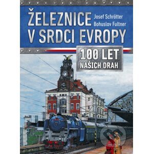 Železnice v srdci Evropy - Josef Schrötter, Bohuslav Fultner (ilustrátor)