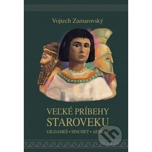 Veľké príbehy staroveku - Vojtech Zamarovský