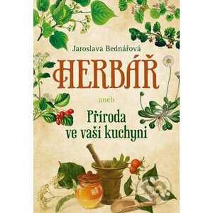 Herbář aneb příroda ve vaší kuchyni - Jaroslava Bednářová