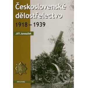 Československé dělostřelectvo 1918 – 1939 - Jiří Janoušek