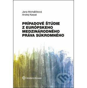 Prípadové štúdie z európskeho medzinárodného práva súkromného - Jana Michaličková, Andrej Karpat