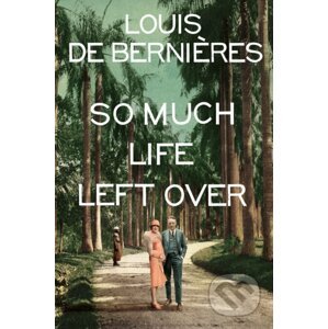 So Much Life Left Over - Louis de Bernières