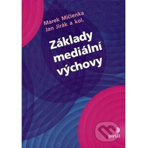 Základy mediální výchovy - Marek Mičienka, Jan Jirák a kol.