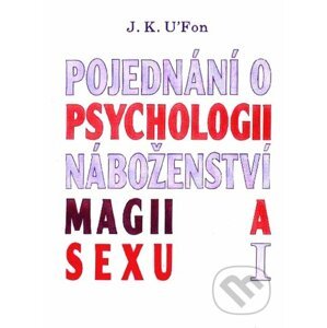 Pojednání o psychologii, náboženství, magii a sexu 1 - J. K. U'Fon