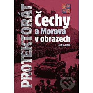 Protektorát Čechy a Morava v obrazech - Jan B. Uhlíř