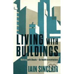 Living with Buildings - Iain Sinclair
