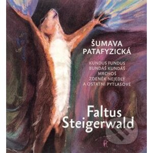 Šumava patafyzická - Petr Faltus, Karel Steigerwald