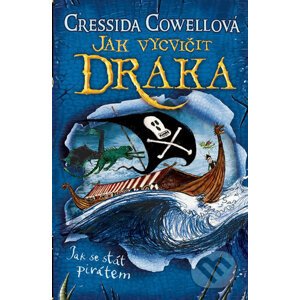 Jak vycvičit draka: Jak se stát pirátem - Cressida Cowell