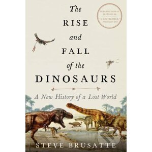 The Rise and Fall of the Dinosaurs - Steve Brusatte