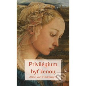 Privilégium byť ženou - Alice von Hildebrand